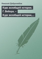 Курс всеобщей истории. Г. Вебера. – Курс всеобщей истории, составленный В. Шульгиным - автор Добролюбов Николай Александрович 